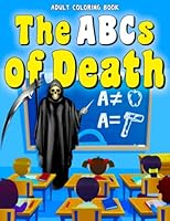 Adult Coloring Book The ABCs of Death: Funny Coloring Book for Adults Featuring Whimsical Images of Death and Dismemberment for All B09MYXVNTK Book Cover