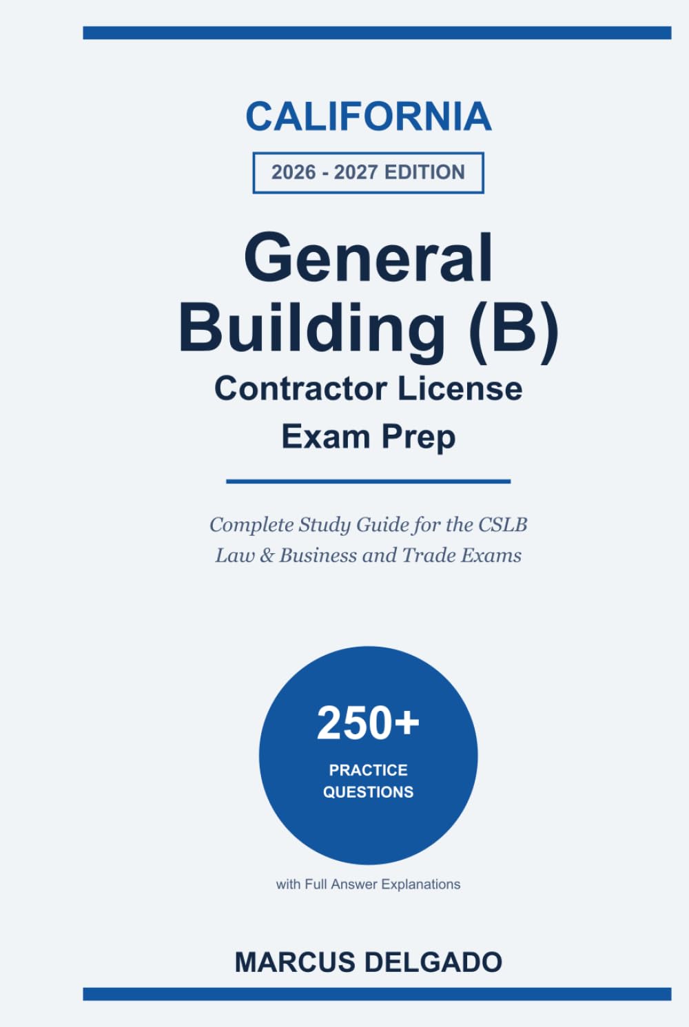 California General Building (B) Contractor License Exam Prep 2026-2027: A Complete CSLB Study Guide for the Law and Business and Trade Exams, with 250+ Practice Questions and Answer Explanations