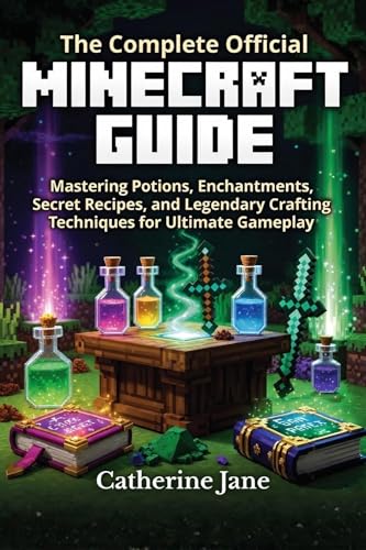 The Complete Official Minecraft Guide: Mastering Potions, Enchantments, Secret Recipes, and Legendary Crafting Techniques for Ultimate Gameplay (English Edition)