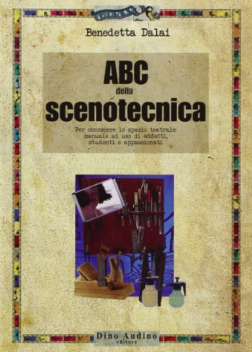 ABC della scenotecnica. Per conoscere lo spazio teatrale: manuale ad uso di addetti, studenti e appassionati. Ediz. illustrata ABC della scenotecnica. Per conoscere lo spazio teatrale: manuale ad uso di addetti, studenti e appassionati. Ediz. illustrata
