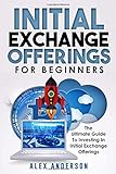 Initial Exchange Offerings for Beginners: What They Are, How They Work and How to Find & Invest Into the Most Profitable IEOs
