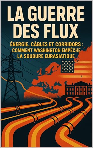 livre La Guerre des Flux: Énergie, câbles et corridors : comment Washington empêche la soudure eurasiatique (Essais & Documents)