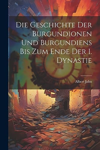 Die Geschichte Der Burgundionen Und Burgundiens Bis Zum Ende Der 1. Dynastie (German Edition)