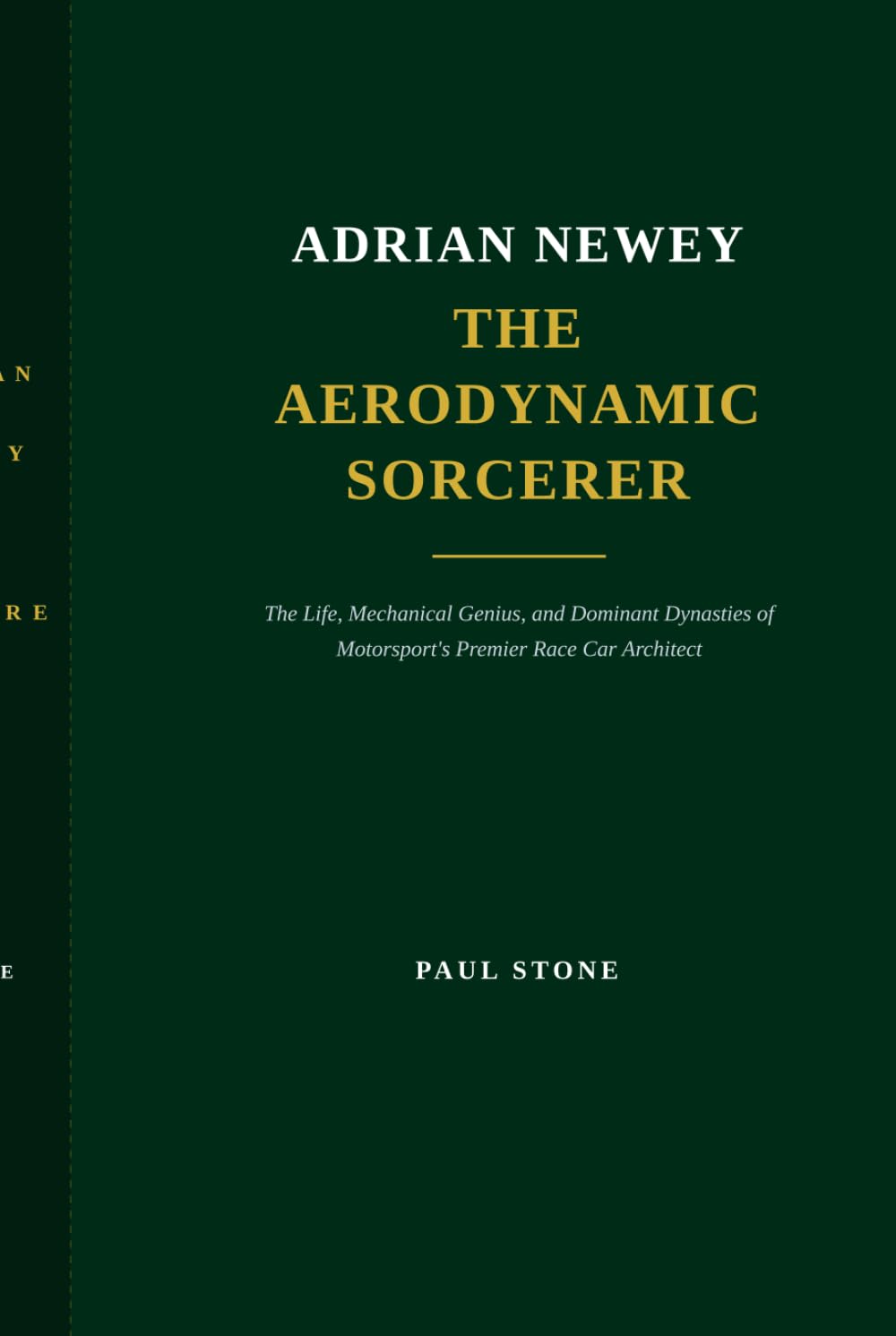 Adrian Newey: The Aerodynamic Sorcerer: The Life, Mechanical Genius, and Dominant Dynasties of Motorsport's Premier Race Car Architect