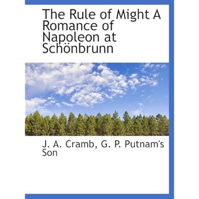 The Rule of Might A Romance of Napoleon at Sch&ouml;nbrunn