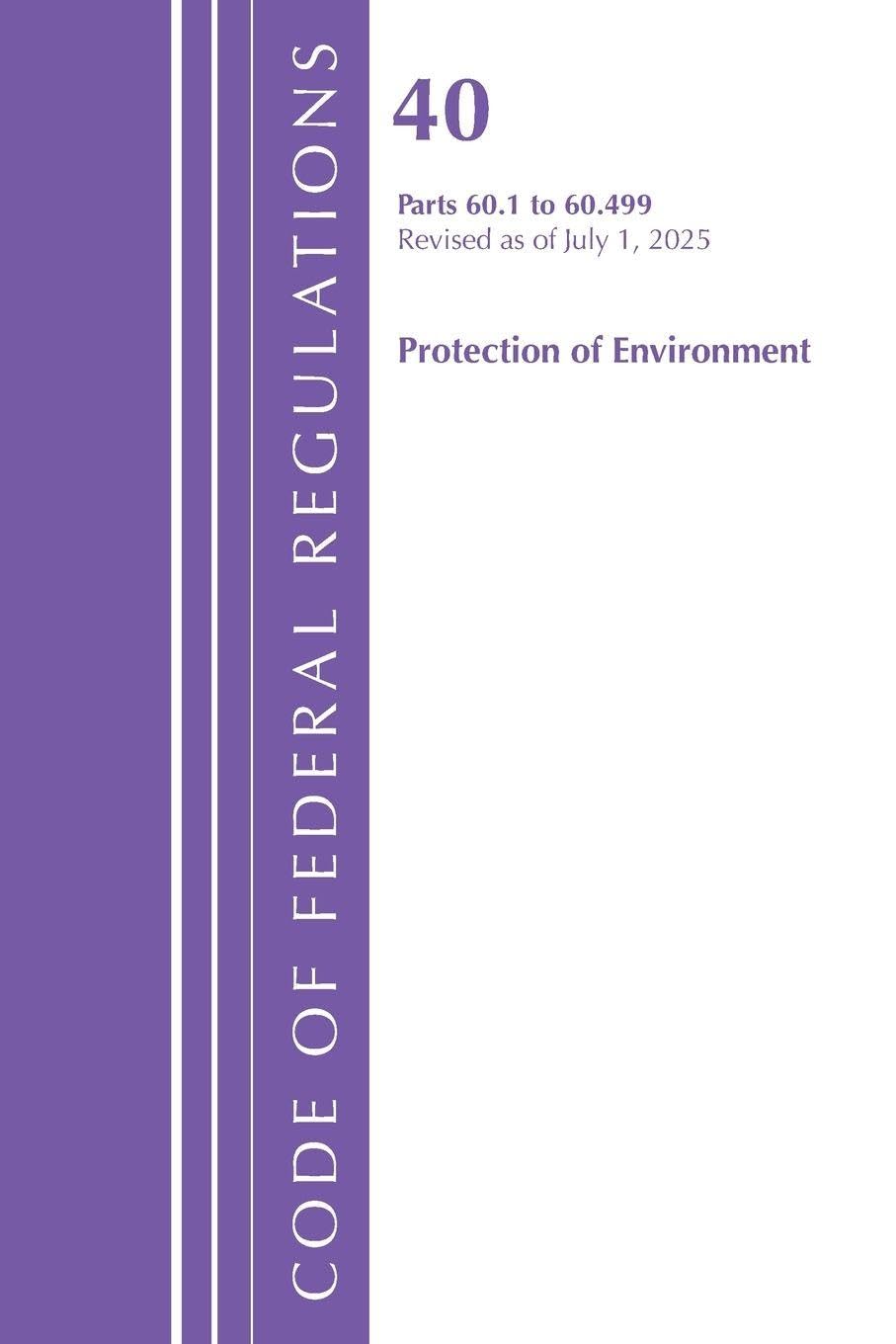 Code of Federal Regulations, Title 40 Protection of Environment 60.1-60.499, Revised as of July 1, 2025