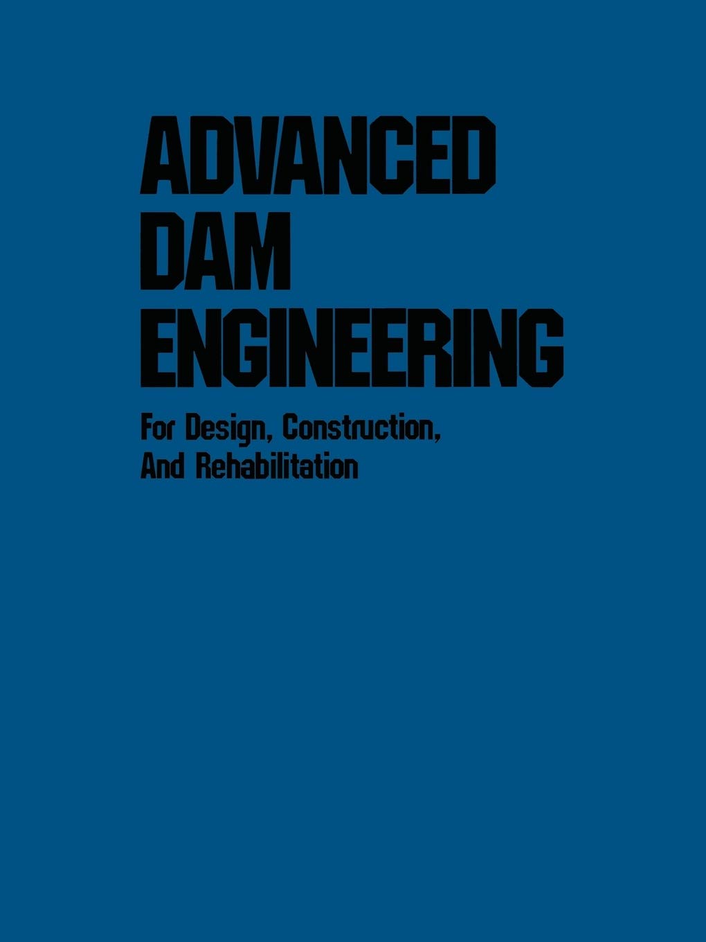 Advanced Dam Engineering for Design, Construction, and Rehabilitation