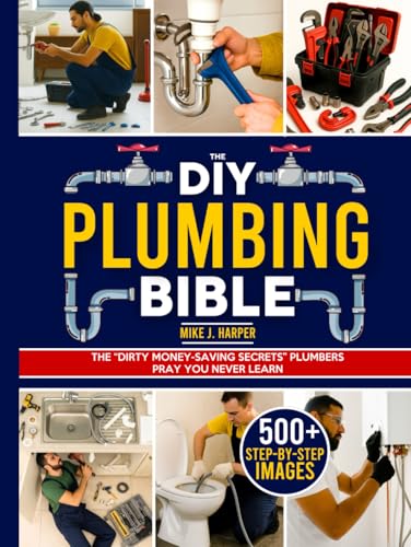 The DIY Plumbing Bible: The Secrets to Prevent and Fix 99% of Com...