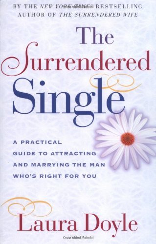 By Laura Doyle The Surrendered Single: A Practical Guide to Attracting the Man Who's Right for You