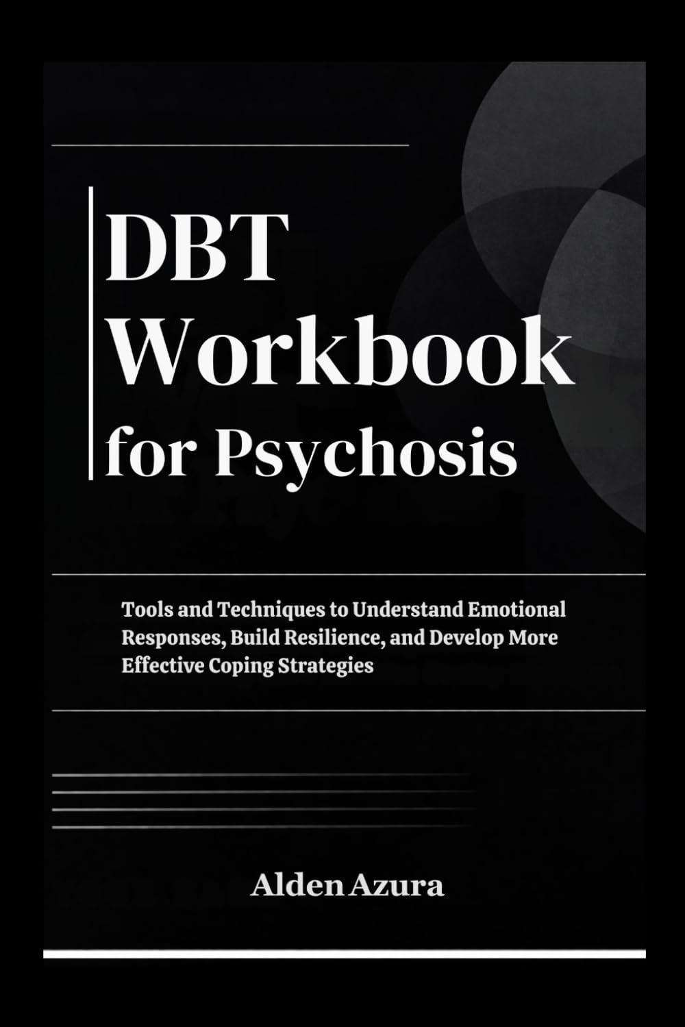 DBT Workbook for Psychosis: Tools and Techniques to Understand Emotional Responses, Build Resilience, and Develop More Effective Coping Strategies