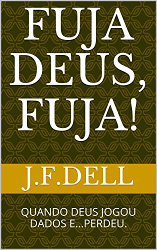 FUJA DEUS, FUJA!: QUANDO DEUS JOGOU DADOS E...PERDEU.