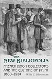 The New Bibliopolis: French Book Collectors and the Culture of Print, 1880-1914 (Studies in Book and Print Culture)