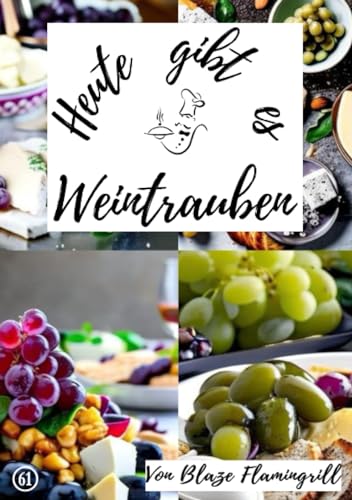 Heute gibt es - Weintrauben: 30 tolle Weintrauben Rezepte zum nachmachen und genießen