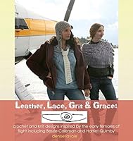 Leather, Lace, Grit & Grace: crochet and knit designs inspired by the early females of flight including Bessie Coleman and Harriet Quimby 0692352295 Book Cover