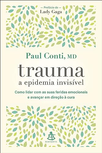 Trauma: a epidemia invisível: Como lidar com as suas feridas emocionais e avançar em direção à cura