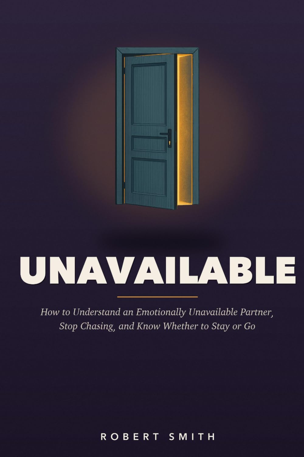 Unavailable: How to Understand an Emotionally Unavailable Partner, Stop Chasing Closeness, and Know Whether to Stay or Go