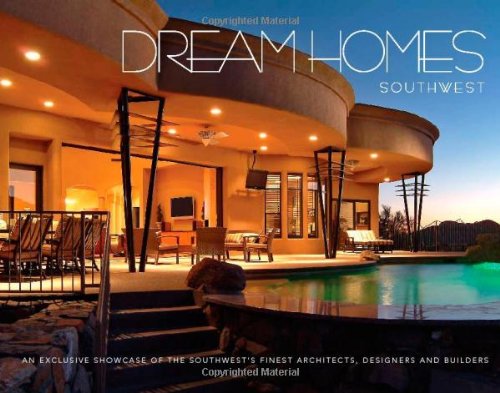 Dream Homes Southwest: An Exclusive Showcase of Southwest's Finest Architects, Designers and Builders
