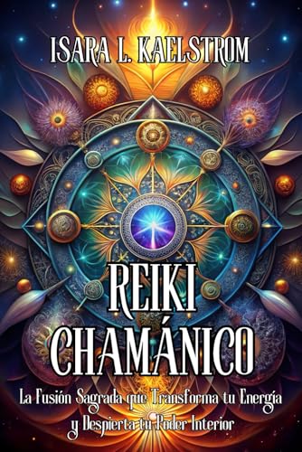 REIKI CHAMÁNICO: La Fusión Sagrada que Transforma tu Energía y Despierta tu Poder Interior: Manual Completo de Sanación Holística: Técnicas Avanzadas ... y Conectar con Animales de Poder.