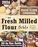 The DIY Fresh Milled Flour Bible: Rediscover Nourishing Traditions, Enhance Health, and Cut Costs with Step-by-Step Milling of Fresh Flours Including Einkorn | Bonus: Sourdough Discard Recipes |