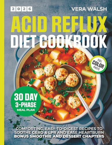 ACID REFLUX DIET COOKBOOK: Comforting, Easy-to-Digest Recipes to Soothe GERD & LPR and Ease Heartburn with a 30-Day 3-Phase Meal Plan, Smoothie and Dessert Chapters