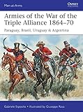 Armies of the War of the Triple Alliance 1864–70: Paraguay, Brazil, Uruguay & Argentina (Men-at-Arms Book 499)