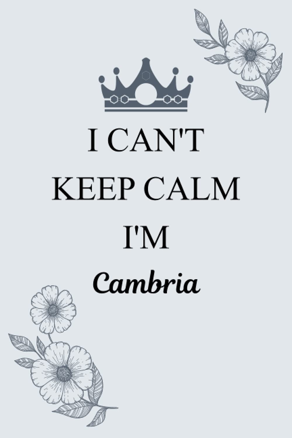 I Can't Keep Calm I'm Cambria: Journal For An Awesome Cambria | Funny Notebook Gifts for Cambria, Great Gifts For Women, Girls, Best gift For Your ... Border Cover Writing | Size ”6x9” | 110 Pages