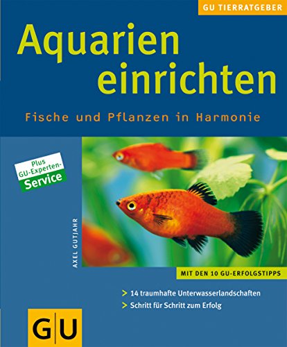 Aquarien einrichten. Fische und Pflanzen in Harmonie: 14 traumhafte Unterwasserlandschaften Schritt für Schritt erfolgreich gestalten