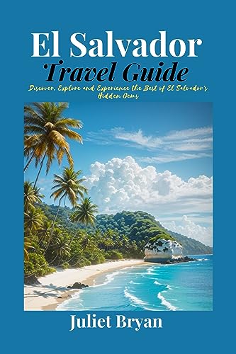 El Salvador Travel Guide: Discover, Explore and Experience the Best of El Salvador’s Hidden Gems (World Heritage Travel Guide)