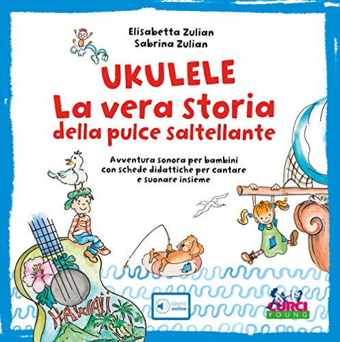 Ukulele. La Vera Storia Della Pulce Saltellante. Avventura Sonora Per Bambini Con Schede Didattiche Per Cantare E Suonare Insieme. Ediz. A Colori. Con Playlist Online