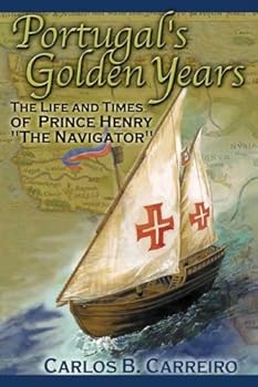 Portugal's Golden Years: The Life and Times of Prince Henry "The Navigator"