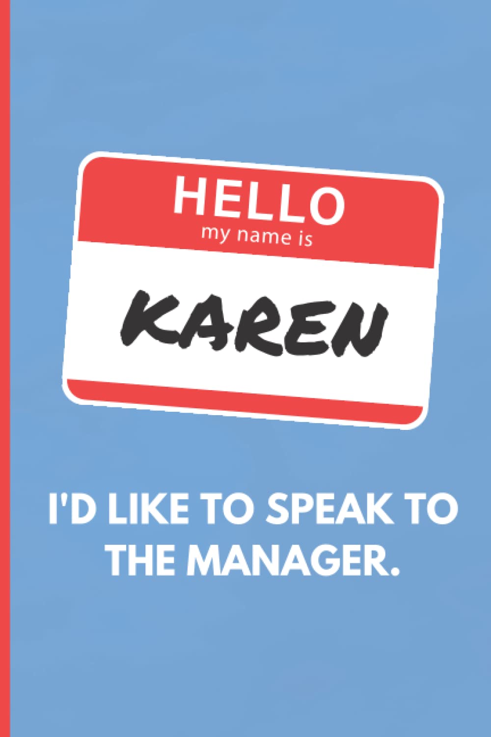 Hello My Name is Karen. I'd Like To Speak to The Manager: Funny Novelty Notebook for Mum, Wife, Girlfriend, Coworker, Boss (Karen gag gifts)