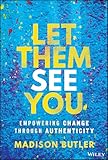 Let Them See You: Empowering Change Through Authenticity