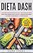 Dieta DASH: Las 60 Mejores Recetas Fáciles Y Deliciosas De Dieta Dash Para Perder Peso, Bajar La Presión Sanguínea Y Detener Rápidamente La Hipertensión