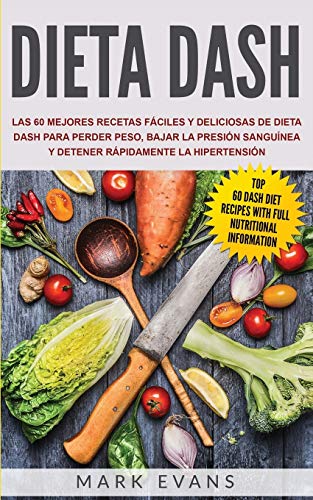 Dieta DASH: Las 60 Mejores Recetas Fáciles Y Deliciosas De Dieta Dash Para Perder Peso, Bajar La Pr