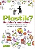 plastikfrei  Plastik? Probier´s mal ohne!: Wo Kunststoffe überall drin sind und wie wir sie einsparen können (Sachbuch kompakt und aktuell)