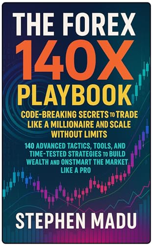 The Forex 140X Playbook: 140 Code-Breaking Secrets to Trade Like a Millionaire and Scale Without Limits