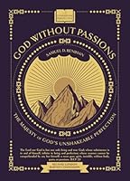 God Without Passions: The Majesty of God's Unshakeable Perfection (Confessional Perspective) B0D8QT2WNL Book Cover