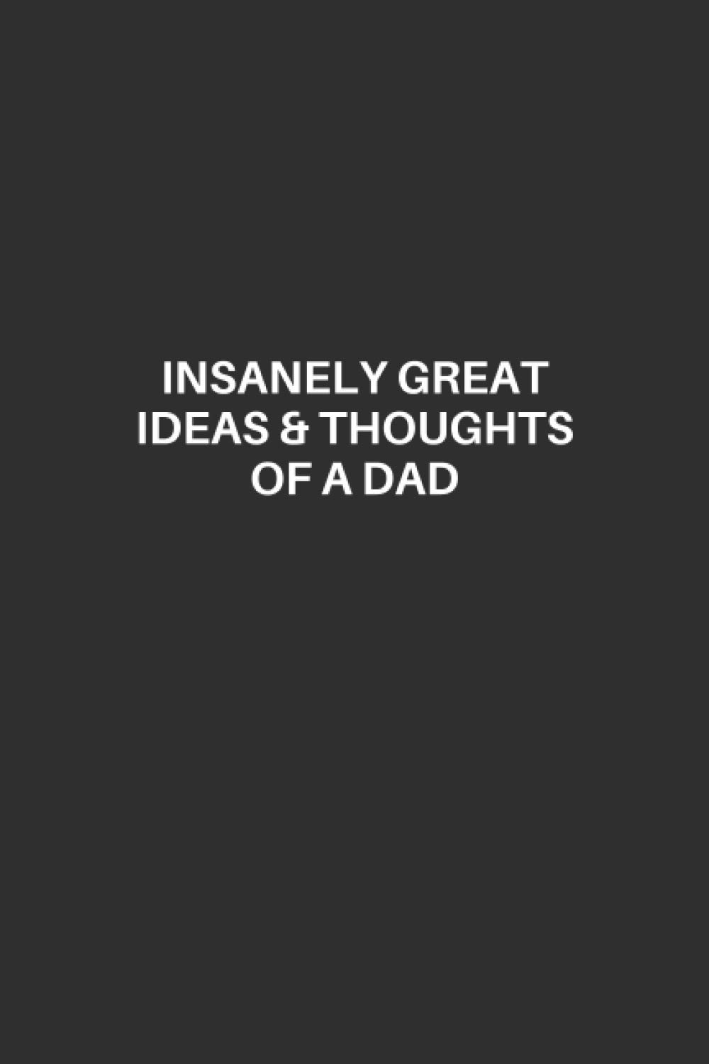 Dad Notebook: Dad Lined Notebook, Excellent Gift and Journal For Dads, Funny Quote Lined Notebook, Draw and Write Journal for Dads, The Ultimate Gift for Dads, Insanely great thoughts & ideas of a Dad