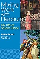 Mixing Work with Pleasure: My Life at Studio Ghibli 4866580224 Book Cover