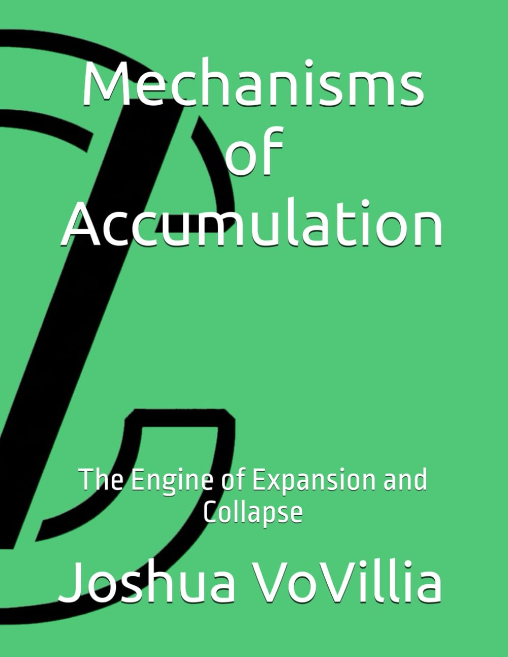 Mechanisms of Accumulation: The Engine of Expansion and Collapse: 2 (Wealth and the Global Economy: How Prosperity Devours Itself)