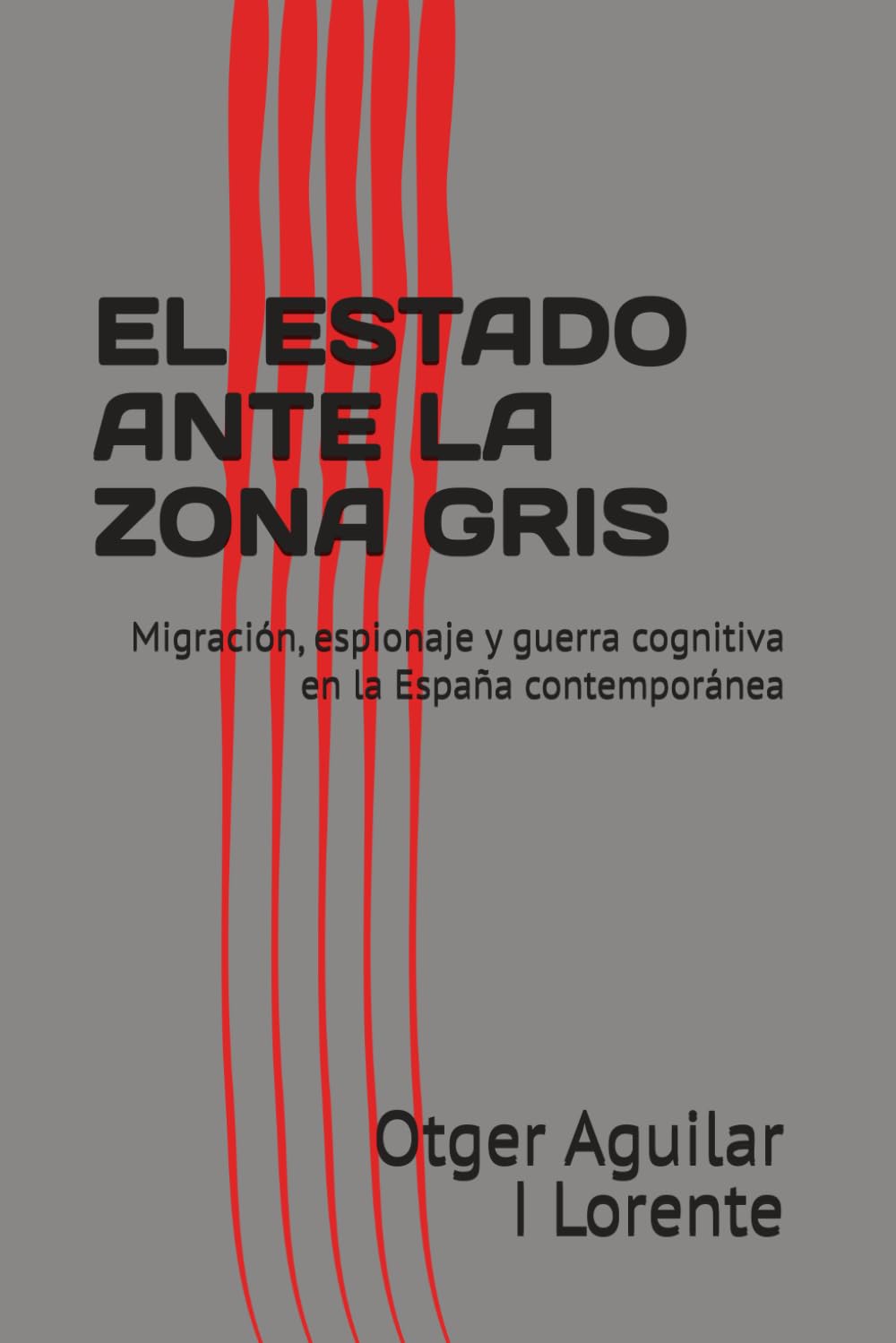 EL ESTADO ANTE LA ZONA GRIS: Migración, espionaje y guerra cognitiva en la España contemporánea