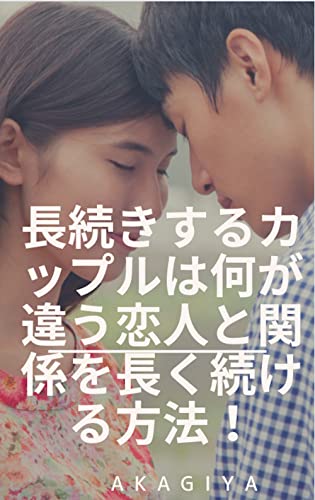 長続きするカップルは何が違う恋人と関係を長く続ける方法 長続きするカップルの特徴 恋人関係を長続きさせるためにしたほうがいいこと Akagiya 恋愛 結婚 離婚 Kindleストア Amazon