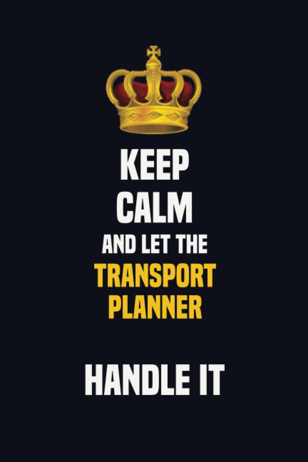 Keep Calm And Let The Transport Planner Handle It: 6x9 Career Motivational Notebook 120 Pages For Employees