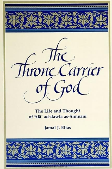 The Throne Carrier of God: The Life and Thought of ‘Alā’ al-dawla as-Simnānī