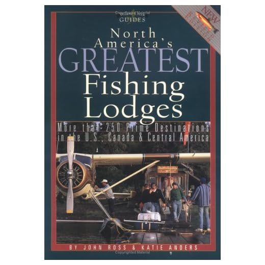 North America's Greatest Fishing Lodges: More Than 250 Prime Destinations in the U.S., Canada & Central Maerica (Willow Creek Guides)