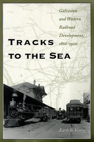 Tracks to the Sea: Galveston and Western Railroad Development, 1866-1900 (Volume 83) (Centennial Series of the Association of Former Students, Texas A&M University)