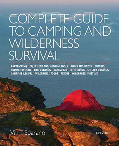 Complete Guide to Camping and Wilderness Survival: Backpacking. Ropes and Knots. Boating. Animal