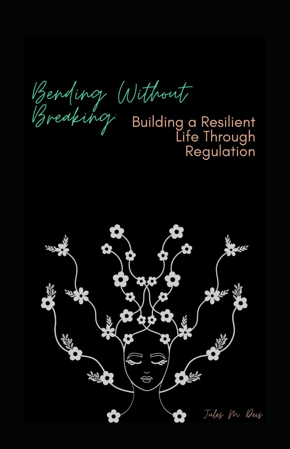 Bending Without Breaking: Building a Resilient Life Through Regulation: Somatic Tools to Reset Your Nervous System and Reclaim Your Calm in Under 60 Seconds