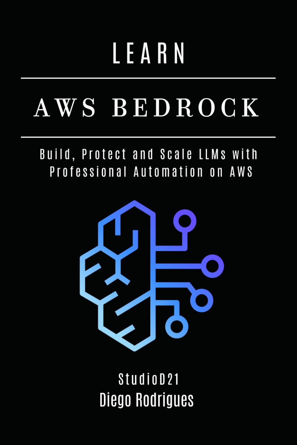 LEARN AWS BEDROCK: Build, Protect, and Scale LLMs with Professional Automation on AWS (AI & Machine Learning ENG)