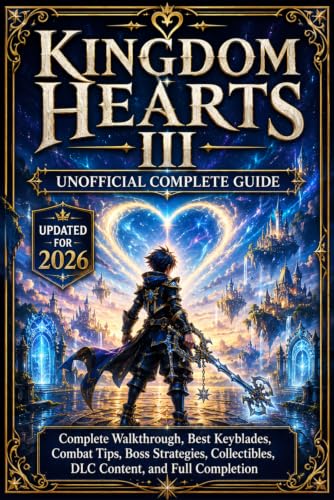 Kingdom Hearts III Unofficial Complete Guide Updated for 2026: Complete Walkthrough, Best Keyblades, Combat Tips, Boss Strategies, Collectibles, DLC Content, and Full Completion image 2